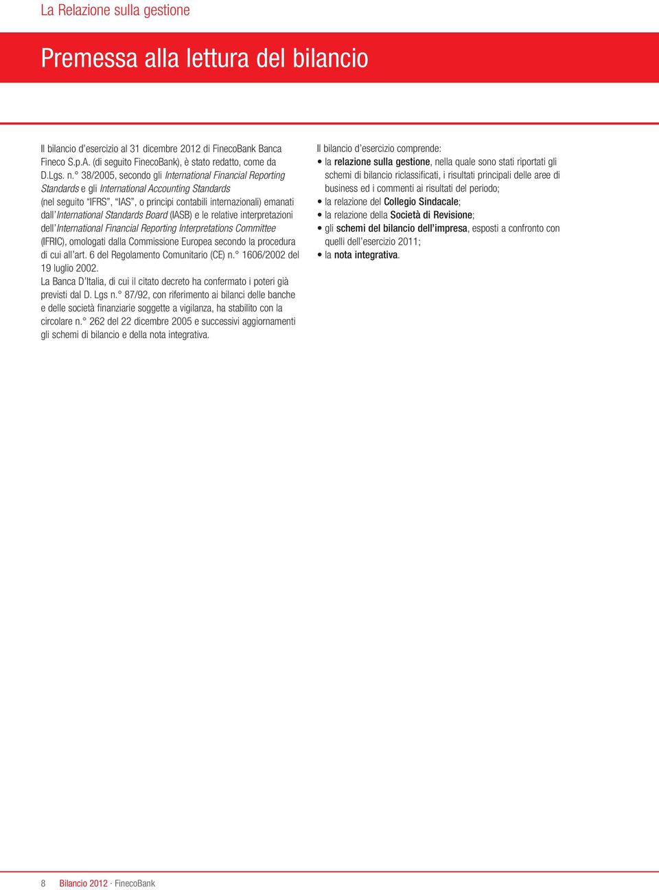 Standards Board (IASB) e le relative interpretazioni dell International Financial Reporting Interpretations Committee (IFRIC), omologati dalla Commissione Europea secondo la procedura di cui all art.