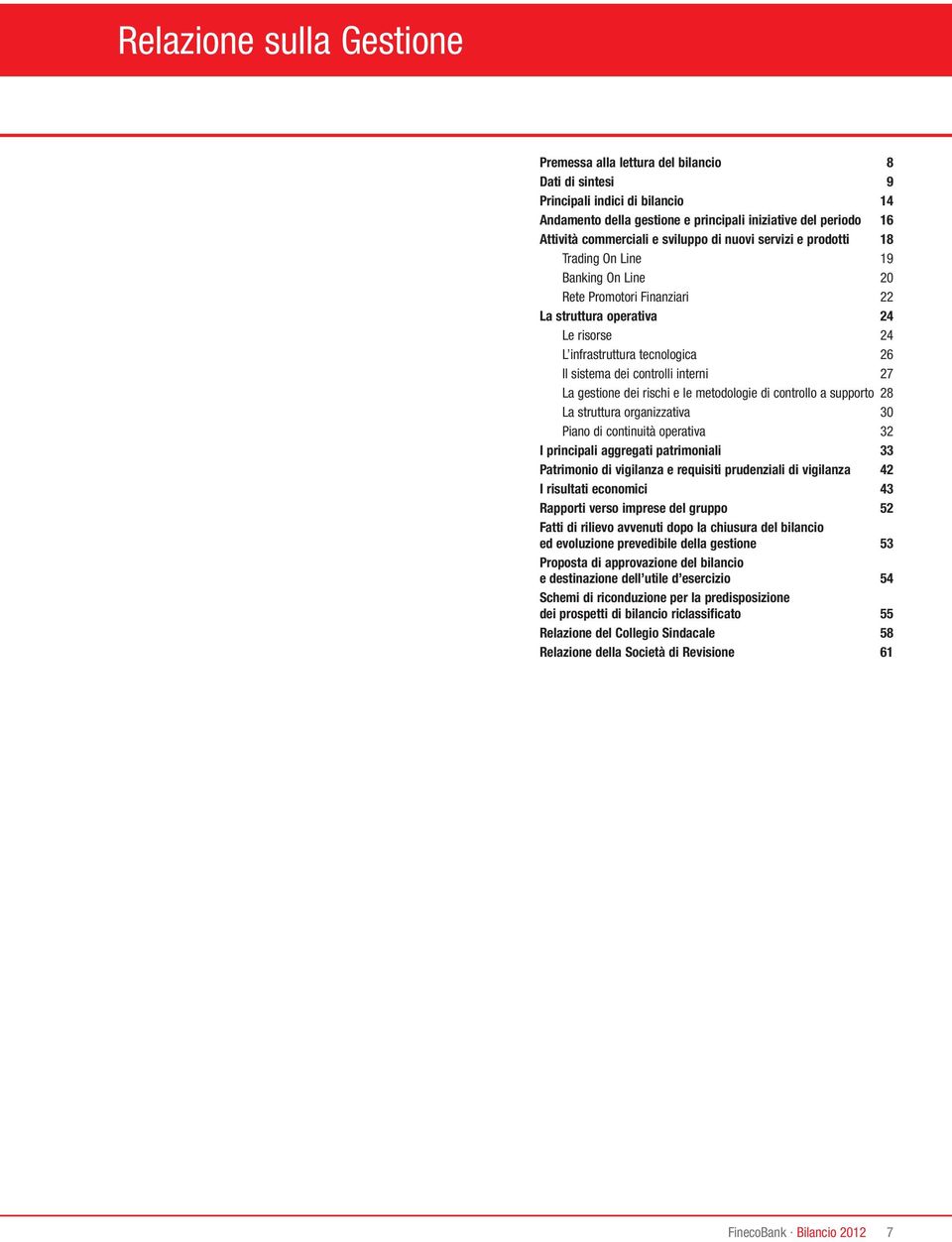 controlli interni 27 La gestione dei rischi e le metodologie di controllo a supporto 28 La struttura organizzativa 30 Piano di continuità operativa 32 I principali aggregati patrimoniali 33