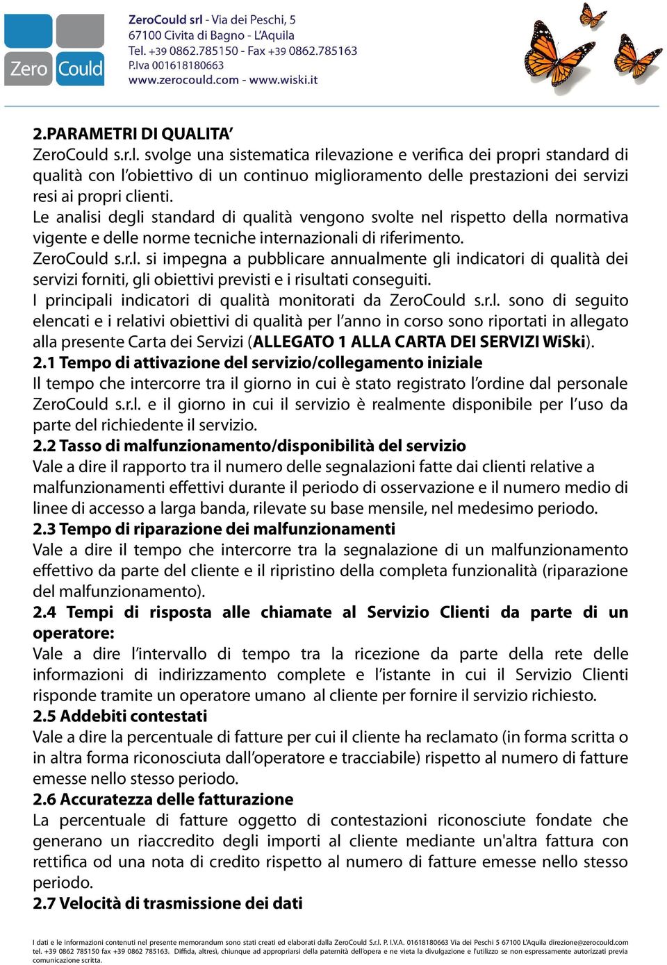 Le analisi degli standard di qualità vengono svolte nel rispetto della normativa vigente e delle norme tecniche internazionali di riferimento. ZeroCould s.r.l. si impegna a pubblicare annualmente gli indicatori di qualità dei servizi forniti, gli obiettivi previsti e i risultati conseguiti.