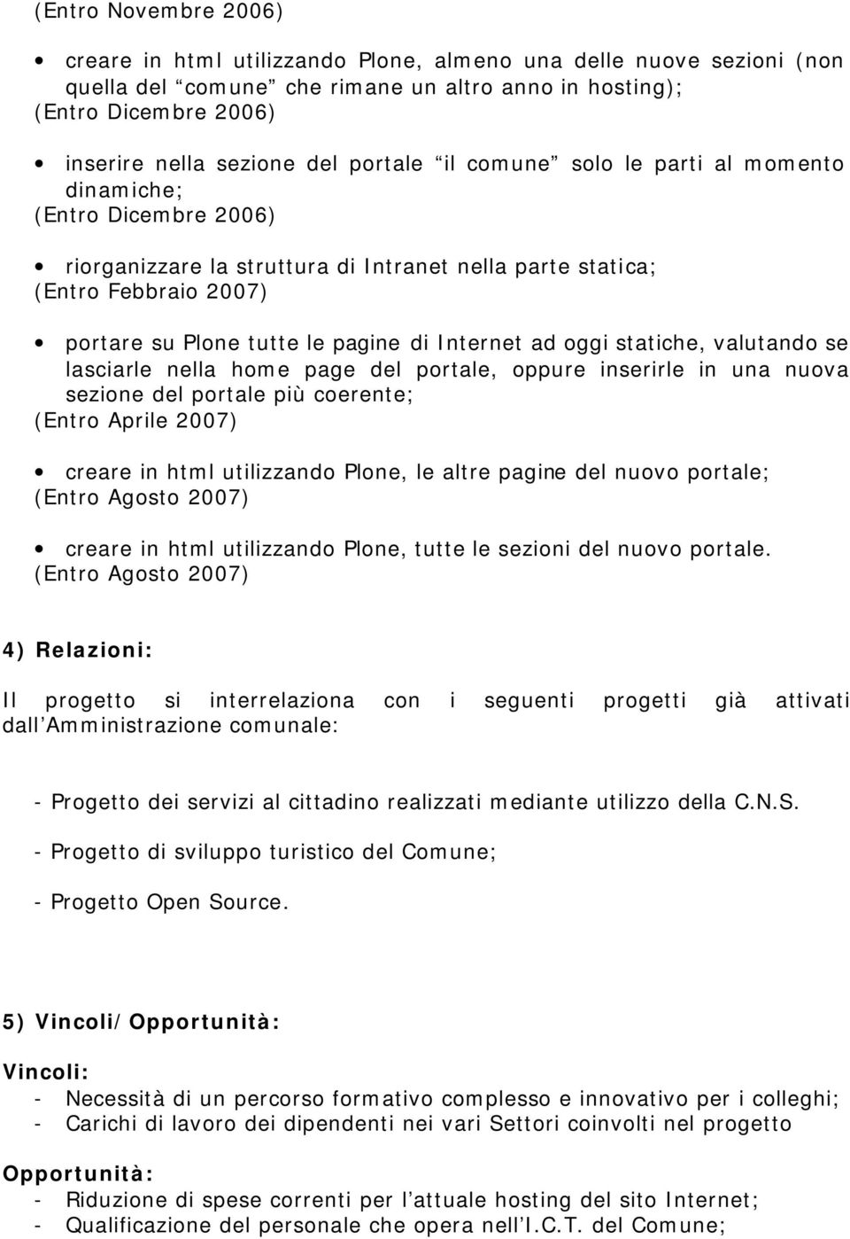 Internet ad oggi statiche, valutando se lasciarle nella home page del portale, oppure inserirle in una nuova sezione del portale più coerente; (Entro Aprile 2007) creare in html utilizzando Plone, le