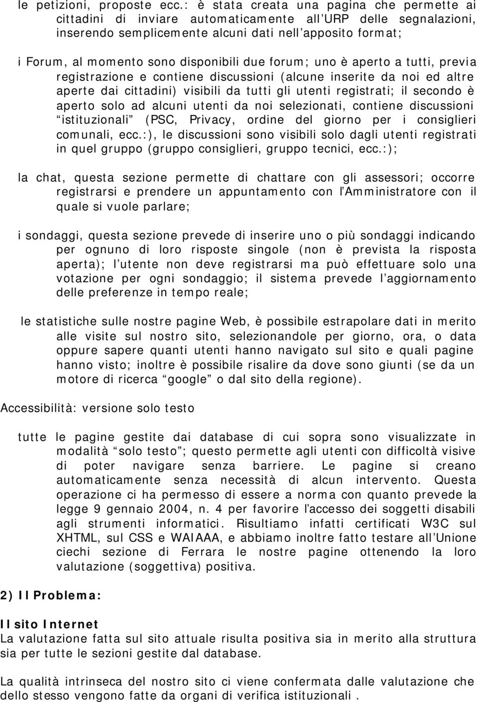 disponibili due forum; uno è aperto a tutti, previa registrazione e contiene discussioni (alcune inserite da noi ed altre aperte dai cittadini) visibili da tutti gli utenti registrati; il secondo è