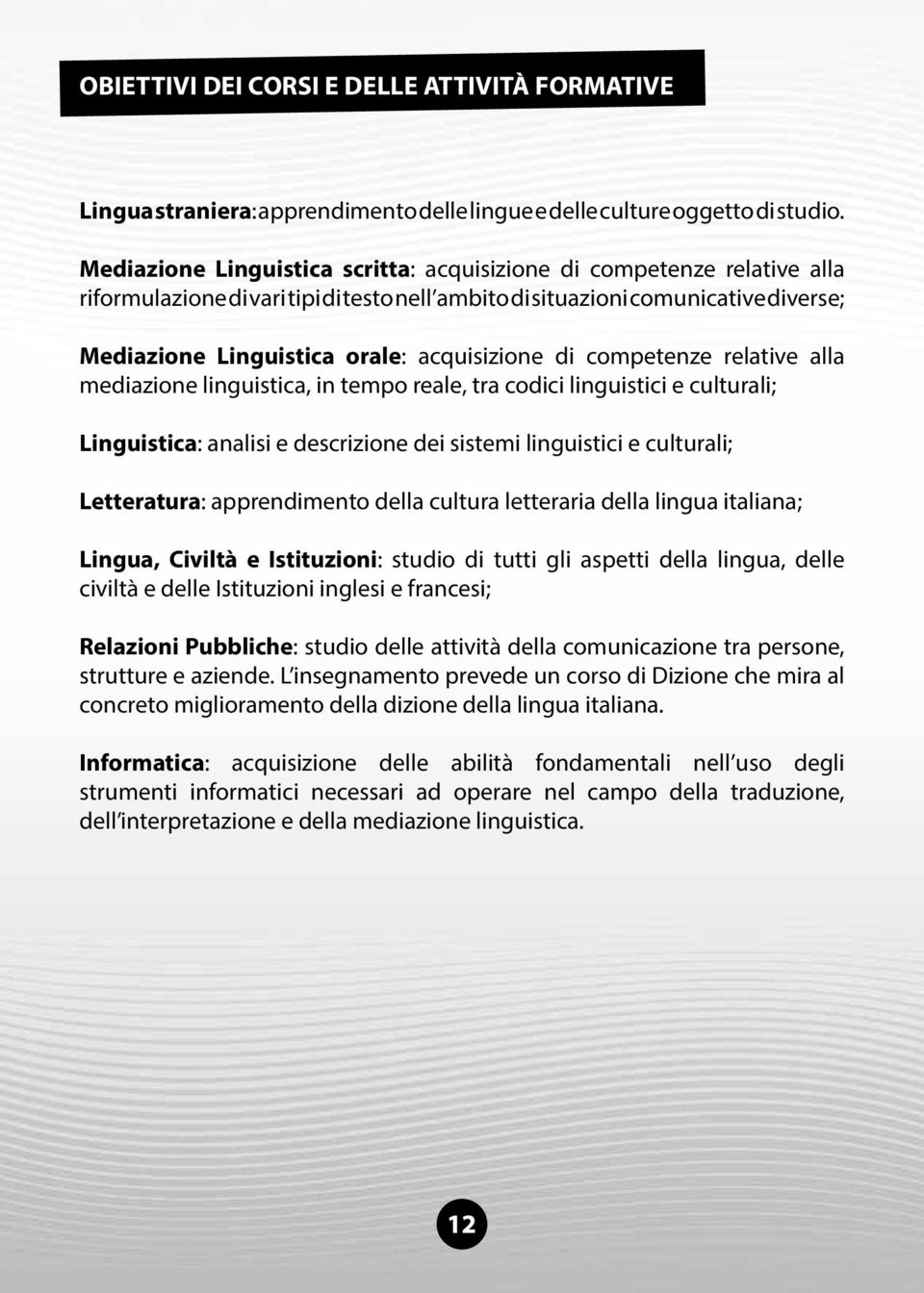 acquisizione di competenze relative alla mediazione linguistica, in tempo reale, tra codici linguistici e culturali; Linguistica: analisi e descrizione dei sistemi linguistici e culturali;