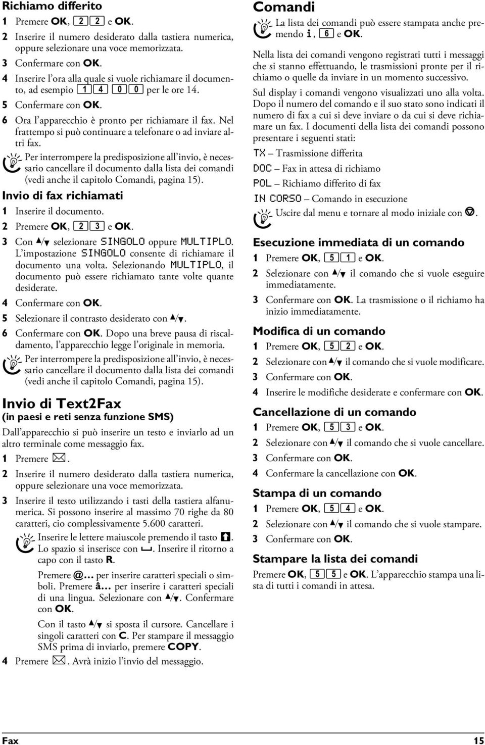 Nel frattempo si può continuare a telefonare o ad inviare altri fax.