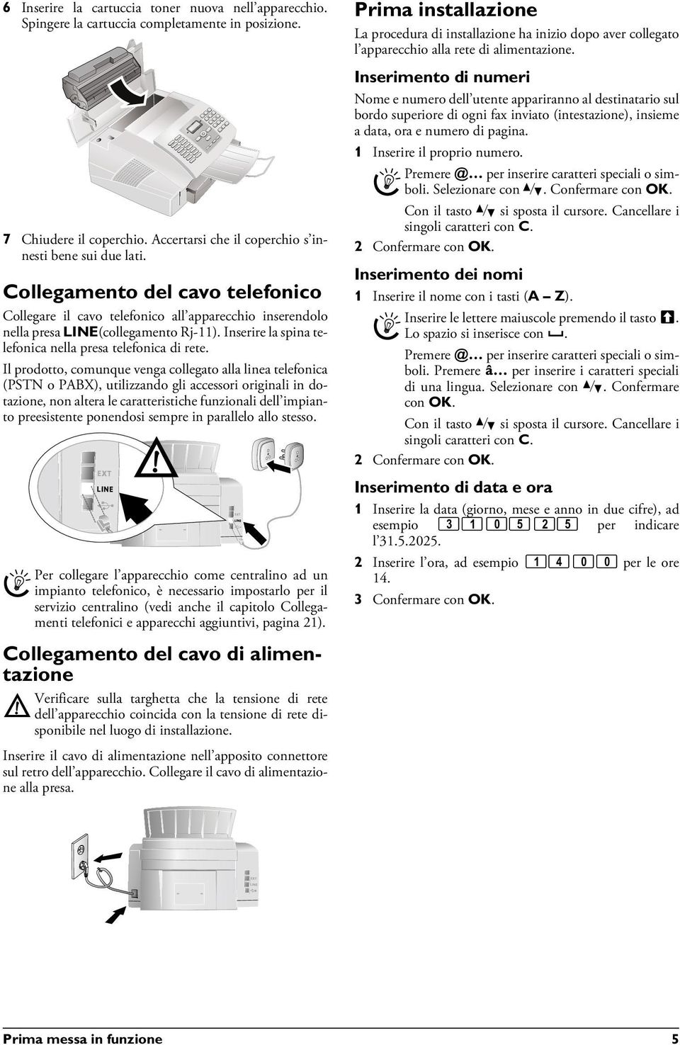 Inserire la spina telefonica nella presa telefonica di rete.