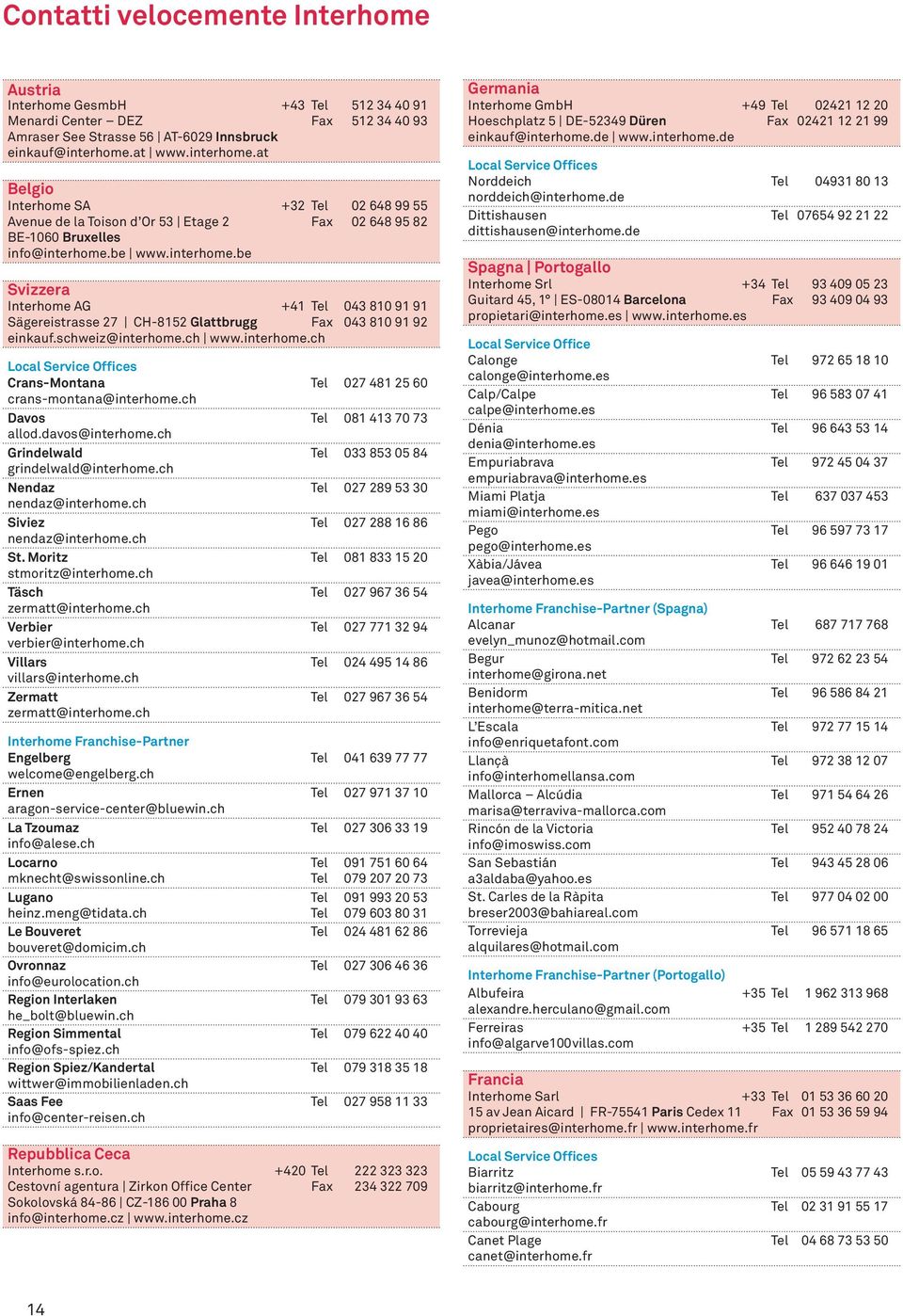 schweiz@interhome.ch www.interhome.ch Local Service Offices Crans-Montana Tel 027 481 25 60 crans-montana@interhome.ch Davos Tel 081 413 70 73 allod.davos@interhome.