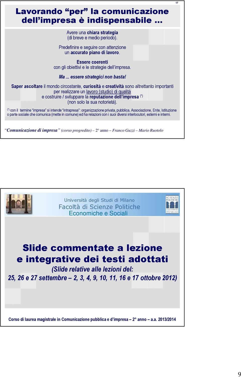 Saper ascoltare il mondo circostante, curiosità e creatività sono altrettanto importanti per realizzare un lavoro (studio) di qualità e costruire / sviluppare la reputazione dell impresa (*) (non