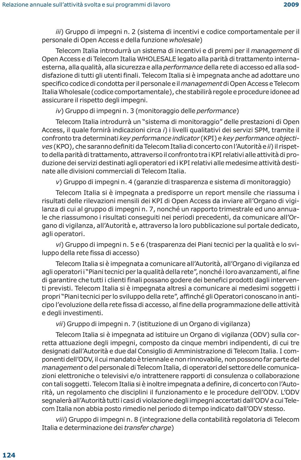 Access e di Telecom Italia WHOLESALE legato alla parità di trattamento internaesterna, alla qualità, alla sicurezza e alla performance della rete di accesso ed alla soddisfazione di tutti gli utenti