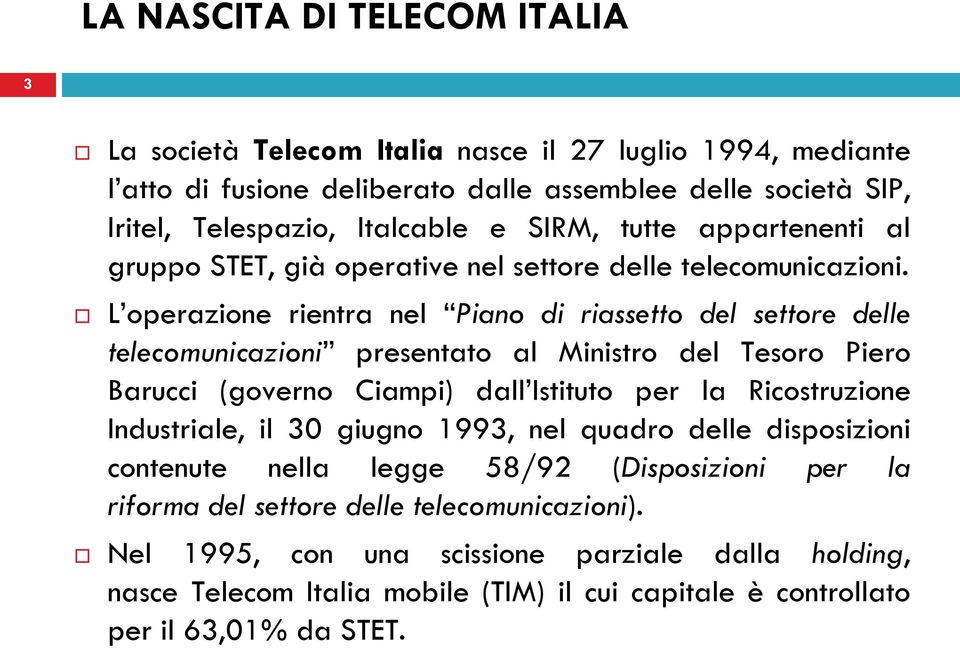 L operazione rientra nel Piano di riassetto del settore delle telecomunicazioni presentato al Ministro del Tesoro Piero Barucci (governo Ciampi) dall Istituto per la Ricostruzione
