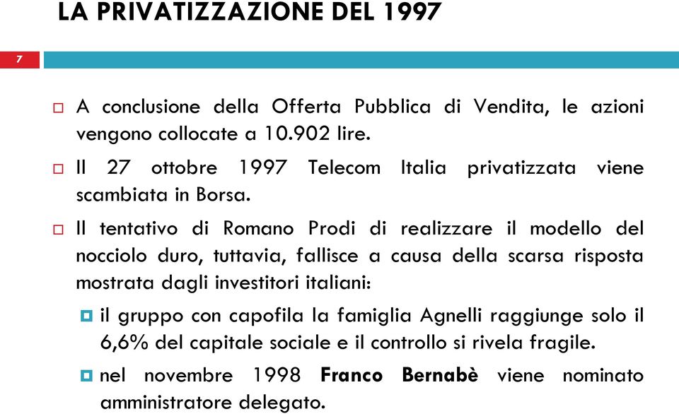 Il tentativo di Romano Prodi di realizzare il modello del nocciolo duro, tuttavia, fallisce a causa della scarsa risposta mostrata dagli