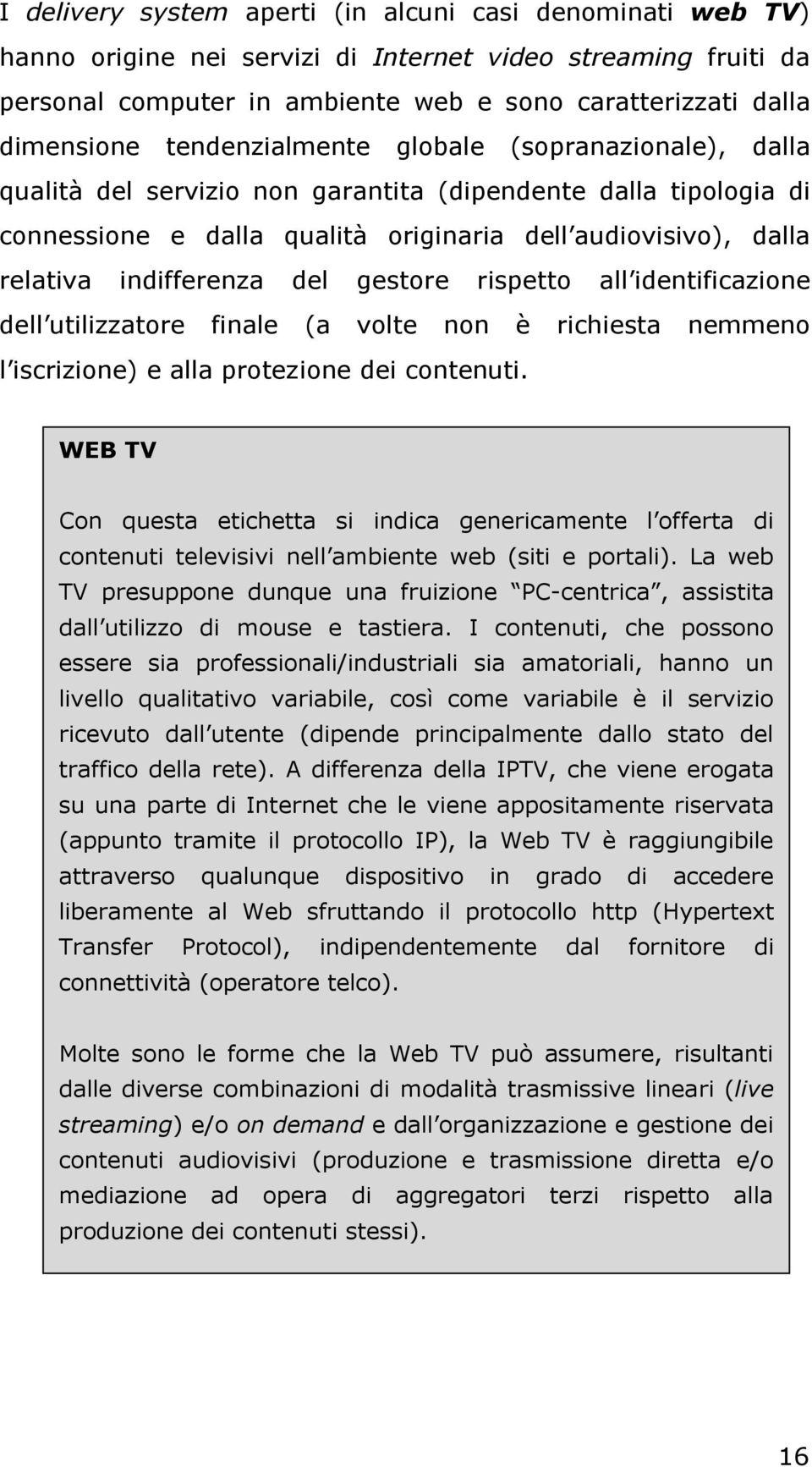 del gestore rispetto all identificazione dell utilizzatore finale (a volte non è richiesta nemmeno l iscrizione) e alla protezione dei contenuti.