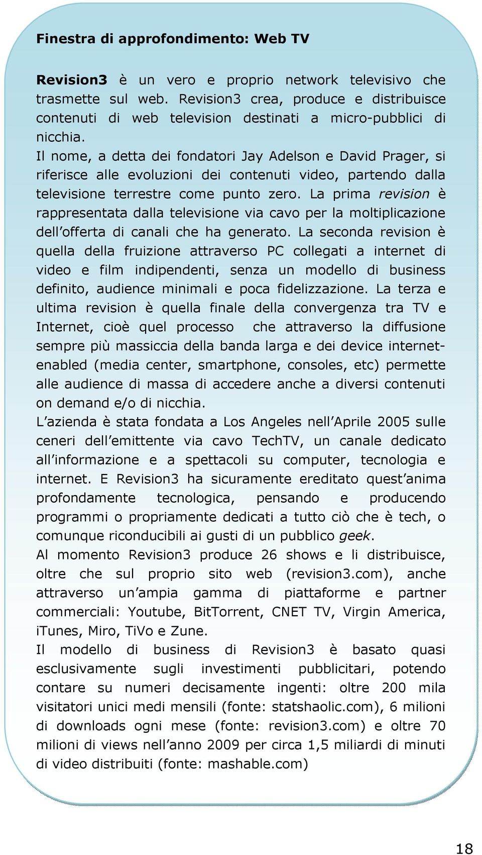 Il nome, a detta dei fondatori Jay Adelson e David Prager, si riferisce alle evoluzioni dei contenuti video, partendo dalla televisione terrestre come punto zero.