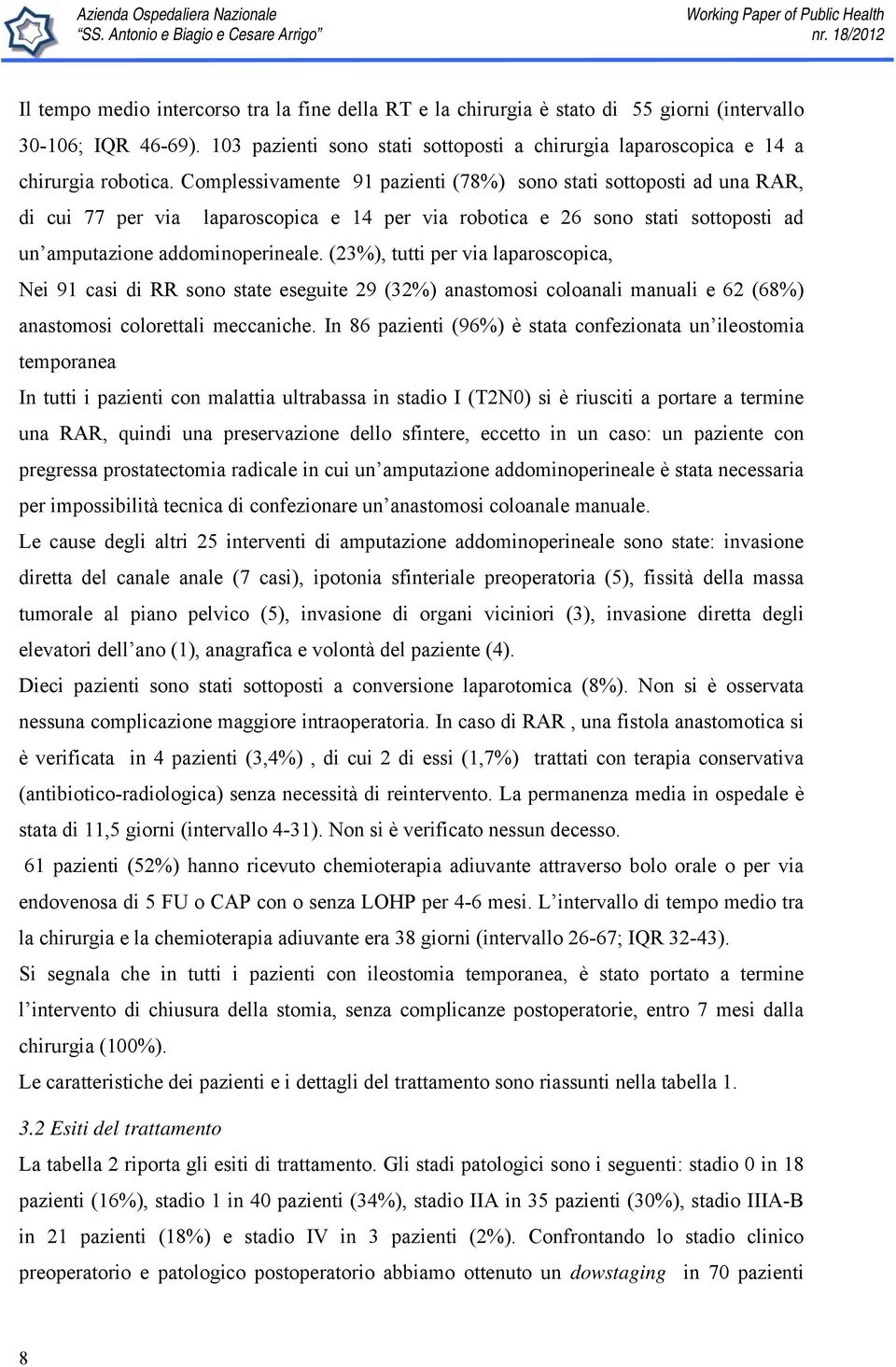 Complessivamente 91 pazienti (78%) sono stati sottoposti ad una RAR, di cui 77 per via laparoscopica e 14 per via robotica e 26 sono stati sottoposti ad un amputazione addominoperineale.