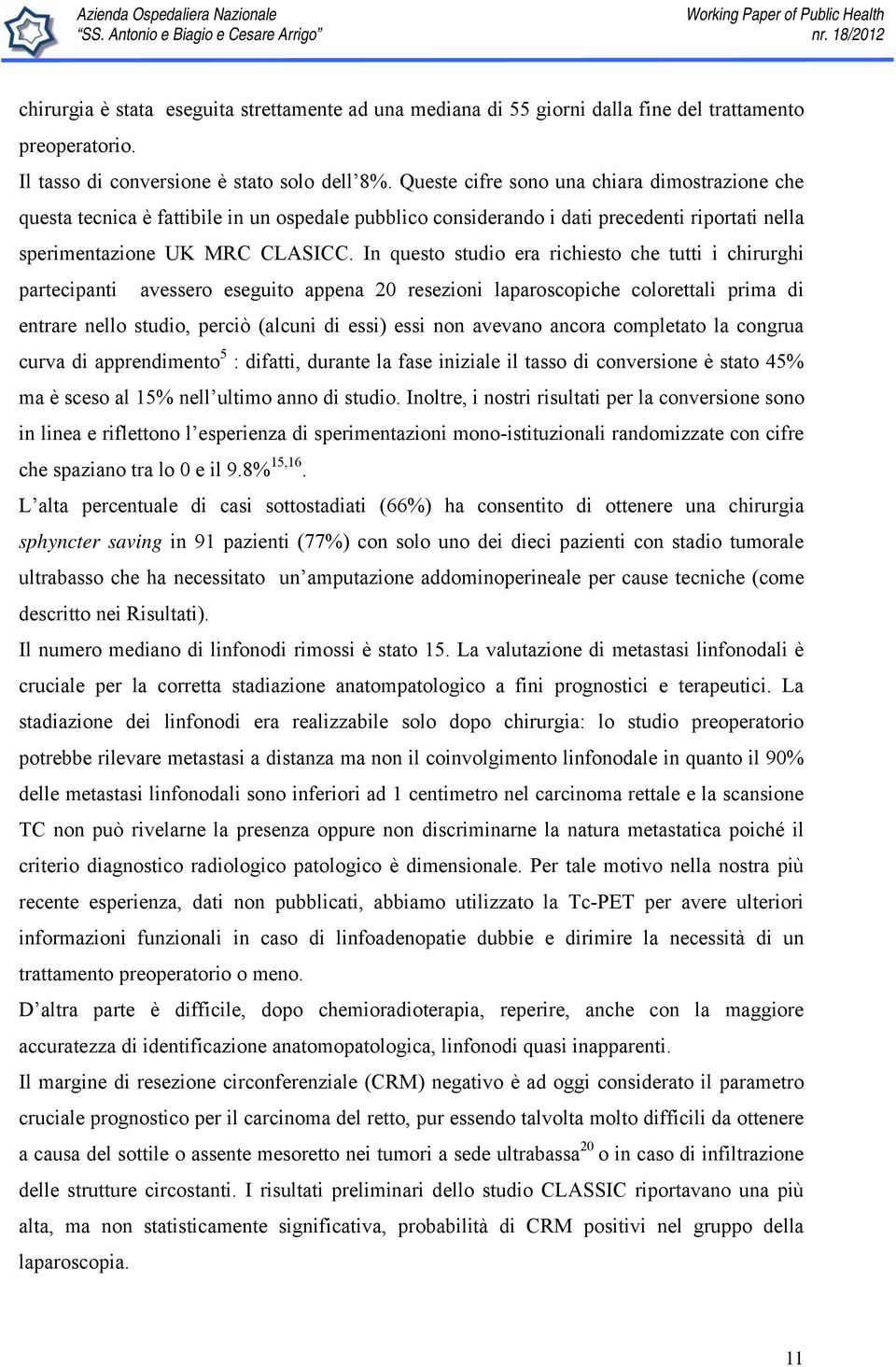 In questo studio era richiesto che tutti i chirurghi partecipanti avessero eseguito appena 20 resezioni laparoscopiche colorettali prima di entrare nello studio, perciò (alcuni di essi) essi non