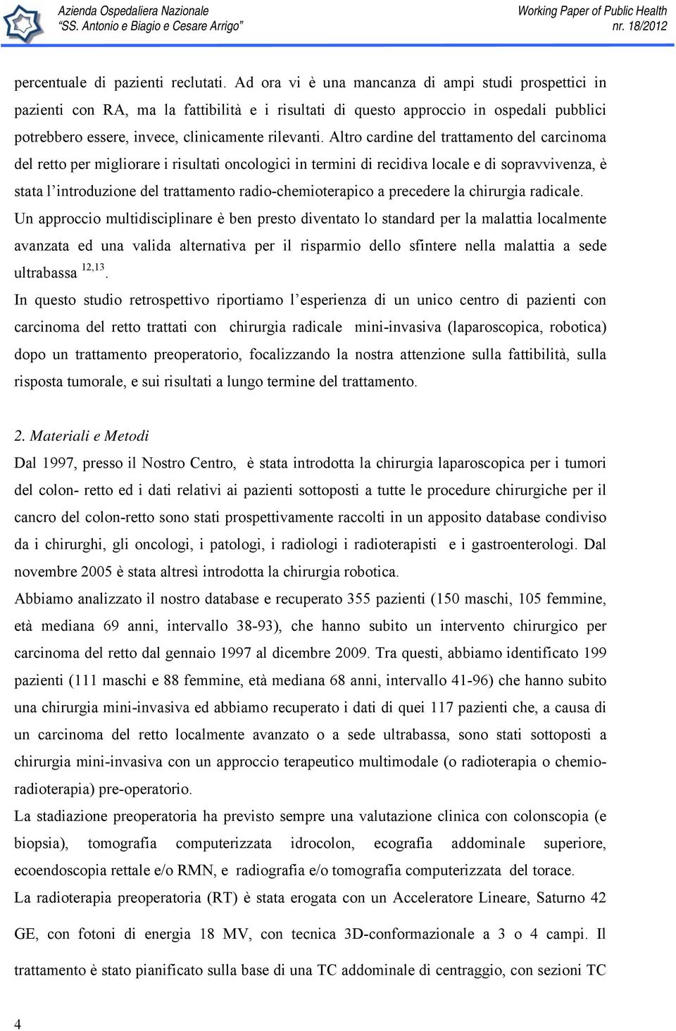 Altro cardine del trattamento del carcinoma del retto per migliorare i risultati oncologici in termini di recidiva locale e di sopravvivenza, è stata l introduzione del trattamento