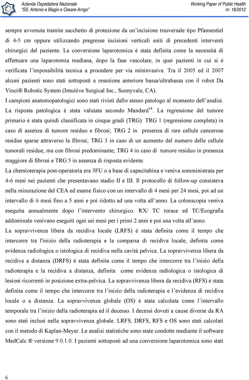 La conversione laparotomica è stata definita come la necessità di effettuare una laparotomia mediana, dopo la fase vascolare, in quei pazienti in cui si è verificata l impossibilità tecnica a