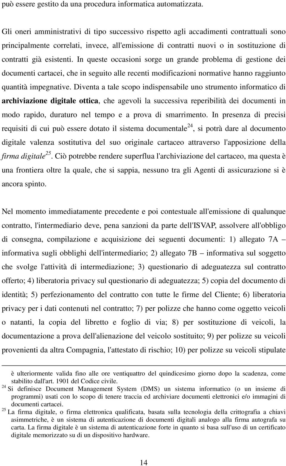 In queste occasioni sorge un grande problema di gestione dei documenti cartacei, che in seguito alle recenti modificazioni normative hanno raggiunto quantità impegnative.