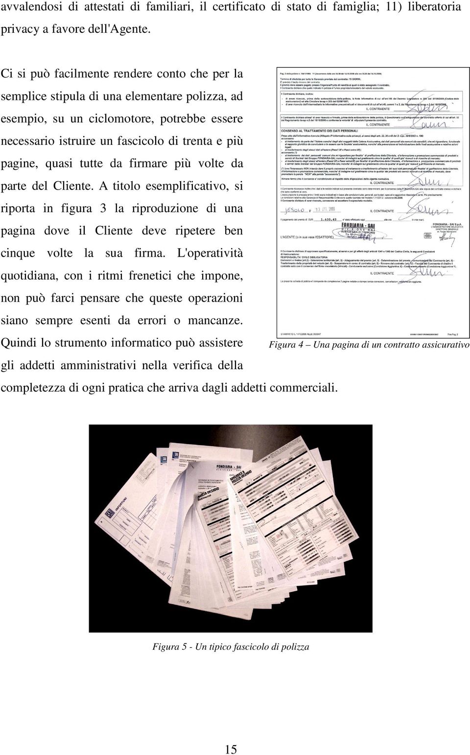 tutte da firmare più volte da parte del Cliente. A titolo esemplificativo, si riporta in figura 3 la riproduzione di una pagina dove il Cliente deve ripetere ben cinque volte la sua firma.