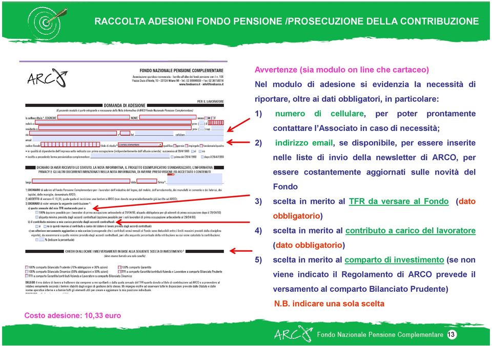 inserite nelle liste di invio della newsletter di ARCO, per essere costantemente aggiornati sulle novità del Fondo 3) scelta in merito al TFR da versare al Fondo (dato obbligatorio) 4) scelta in