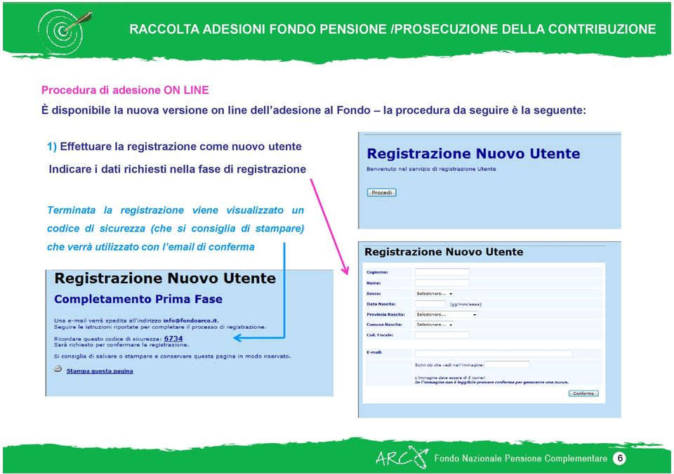 registrazione come nuovo utente Indicare i dati richiesti nella fase di registrazione Terminata la