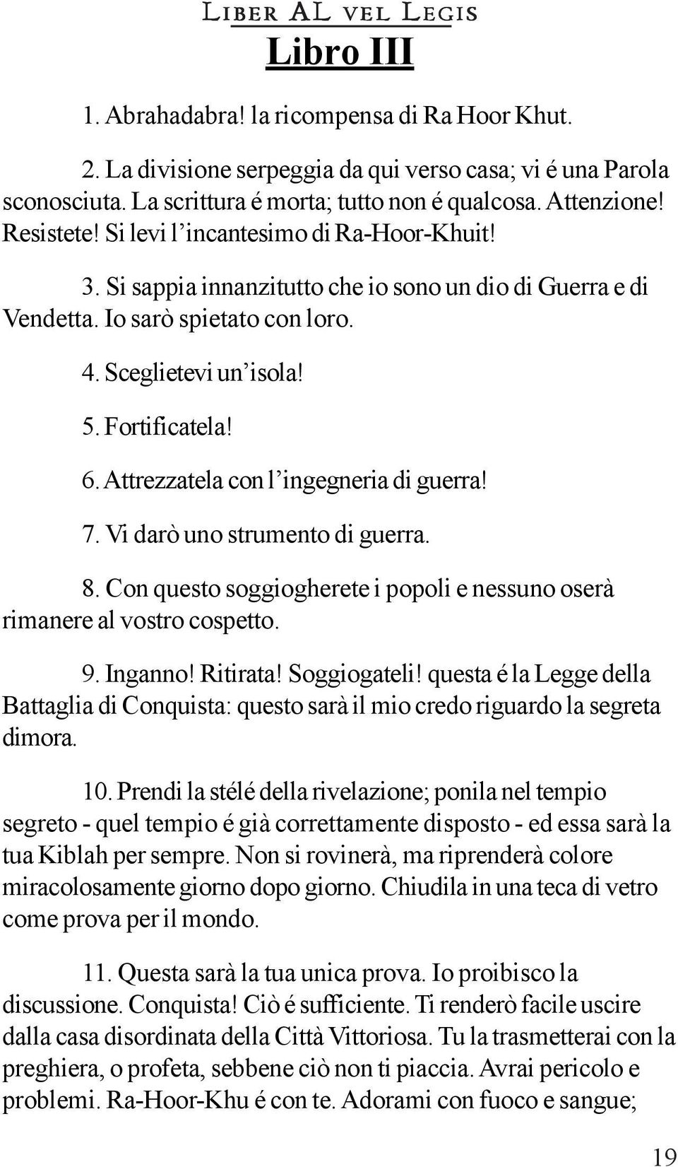 Attrezzatela con l ingegneria di guerra! 7. Vi darò uno strumento di guerra. 8. Con questo soggiogherete i popoli e nessuno oserà rimanere al vostro cospetto. 9. Inganno! Ritirata! Soggiogateli!