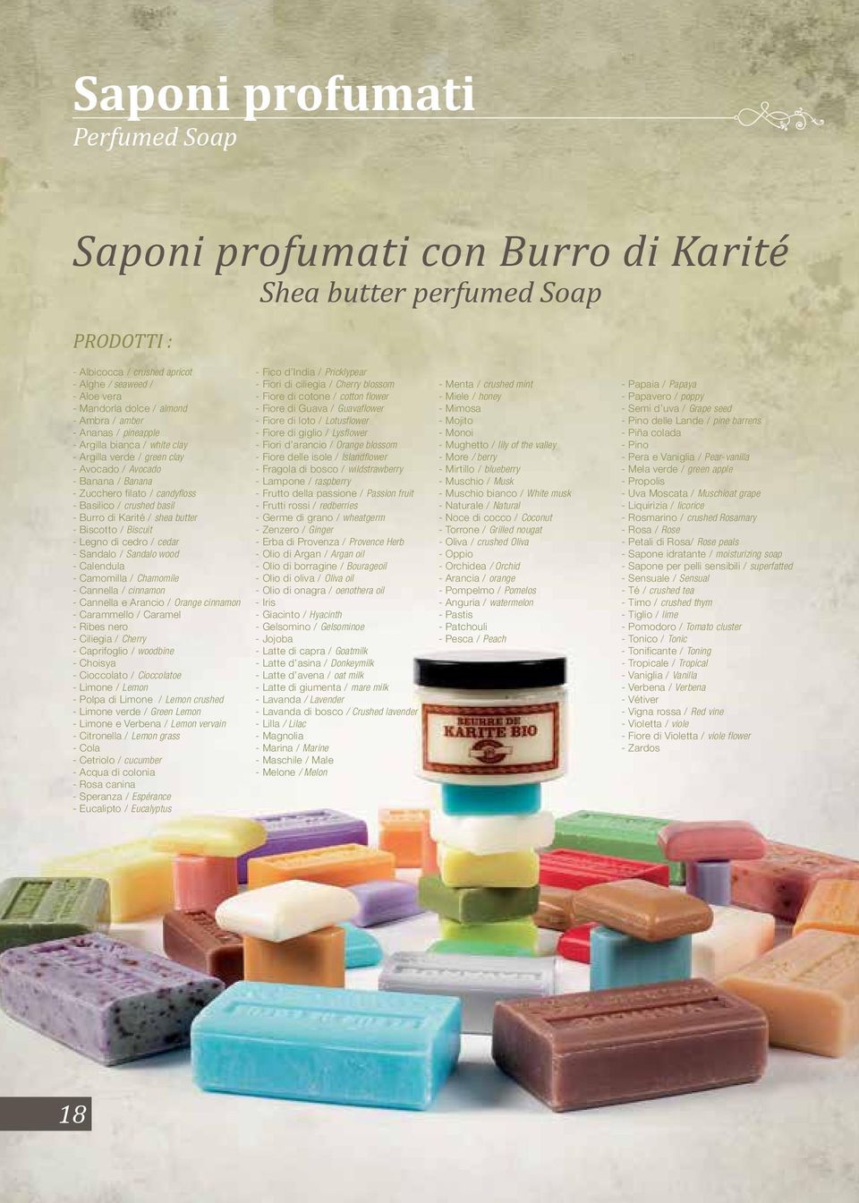 di Karité / shea butter - Biscotto / Biscuit - Legno di cedro / cedar - Sandalo / Sandalo wood - Calendula - Camomilla / Chamomile - Cannella / cinnamon - Cannella e Arancio / Orange cinnamon -