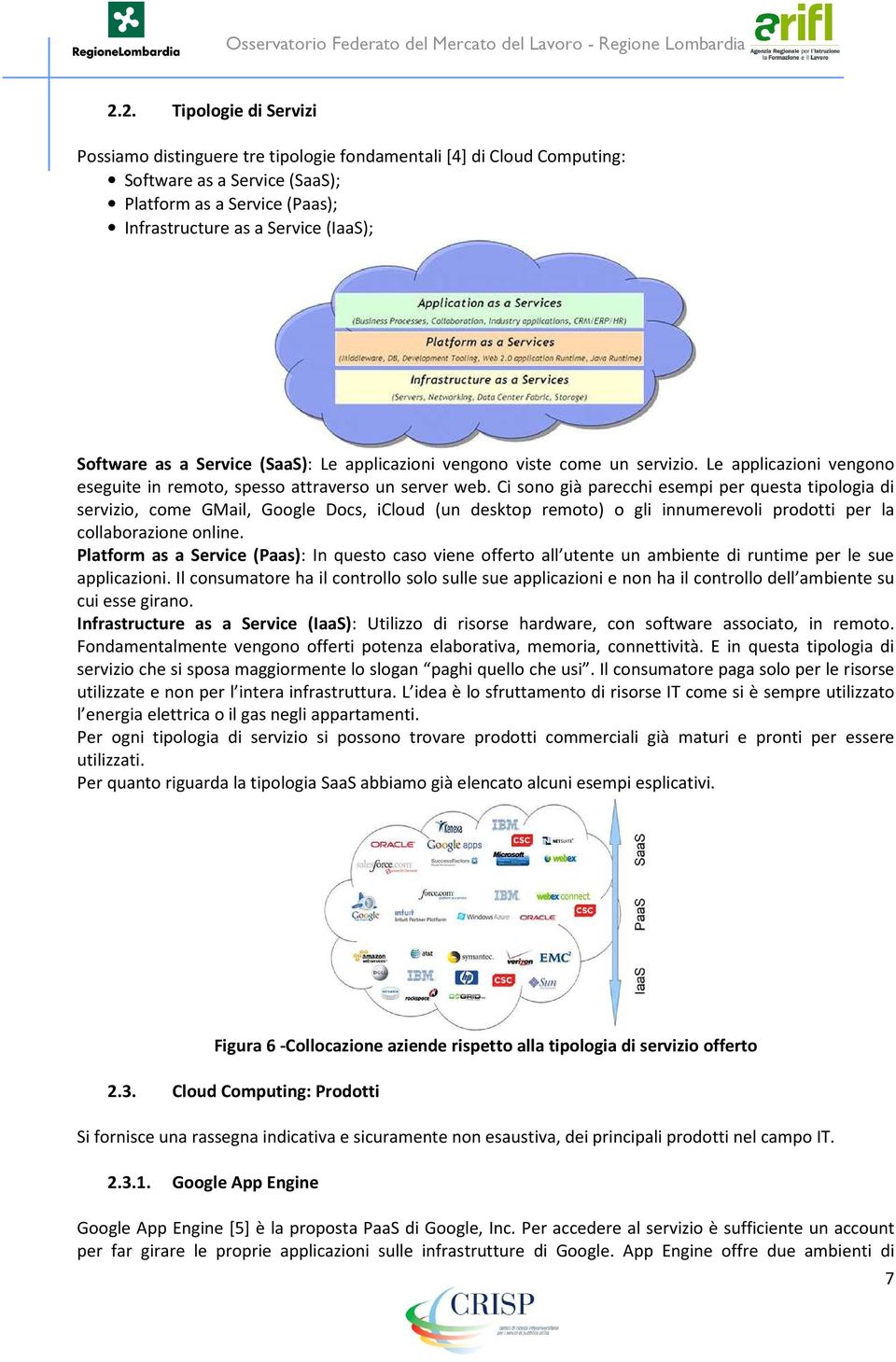 Ci sono già parecchi esempi per questa tipologia di servizio, come GMail, Google Docs, icloud (un desktop remoto) o gli innumerevoli prodotti per la collaborazione online.