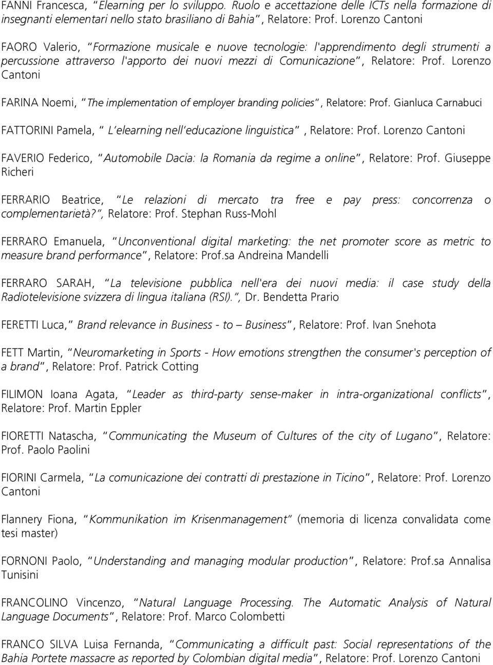 Lorenzo Cantoni FARINA Noemi, The implementation of employer branding policies, Relatore: Prof. Gianluca Carnabuci FATTORINI Pamela, L elearning nell educazione linguistica, Relatore: Prof.