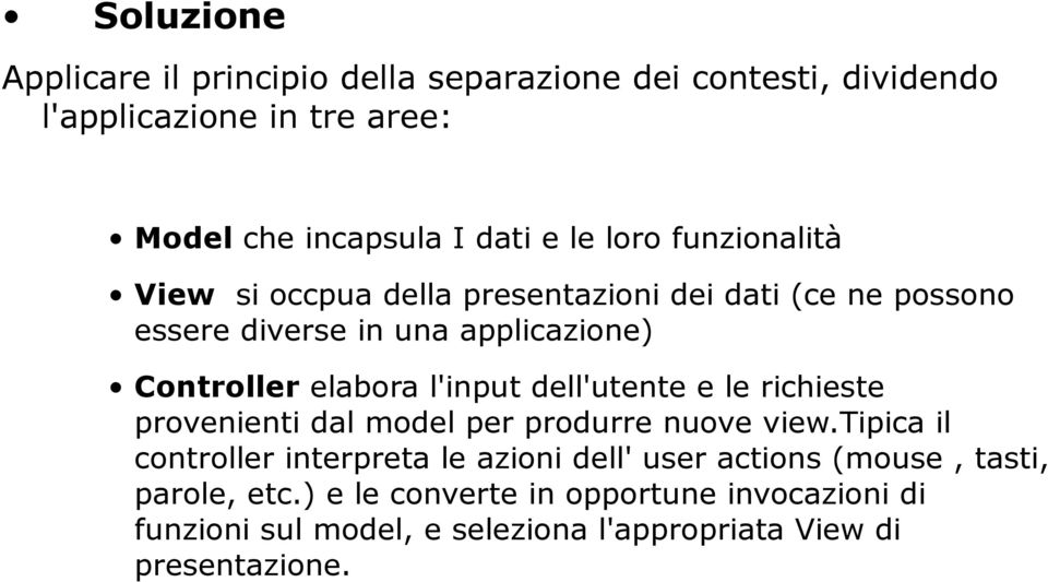 l'input dell'utente e le richieste provenienti dal model per produrre nuove view.