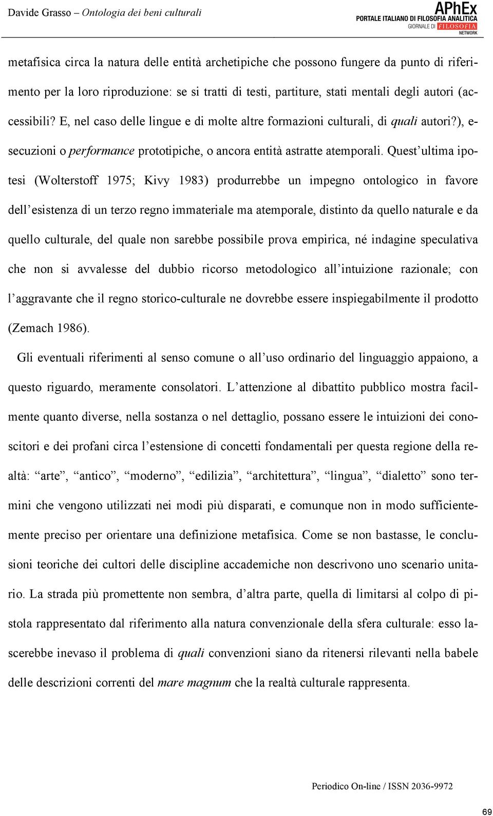 Quest ultima ipotesi (Wolterstoff 1975; Kivy 1983) produrrebbe un impegno ontologico in favore dell esistenza di un terzo regno immateriale ma atemporale, distinto da quello naturale e da quello