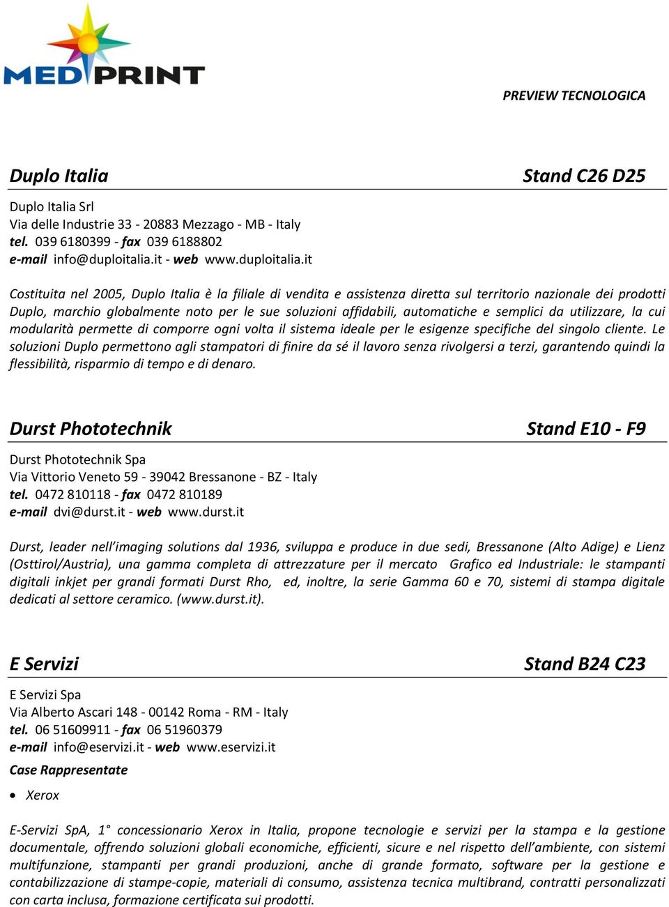 it Stand C26 D25 Costituita nel 2005, Duplo Italia è la filiale di vendita e assistenza diretta sul territorio nazionale dei prodotti Duplo, marchio globalmente noto per le sue soluzioni affidabili,