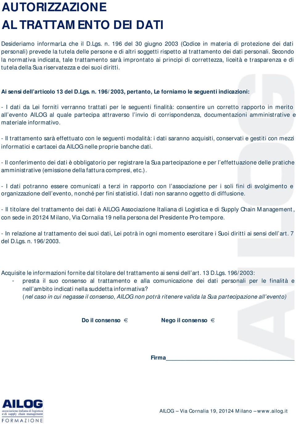 Secondo la normativa indicata, tale trattamento sarà improntato ai principi di correttezza, liceità e trasparenza e di tutela della Sua riservatezza e dei suoi diritti.