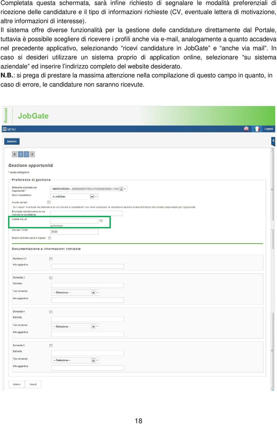 Il sistema offre diverse funzionalità per la gestione delle candidature direttamente dal Portale, tuttavia è possibile scegliere di ricevere i profili anche via e-mail, analogamente a quanto accadeva