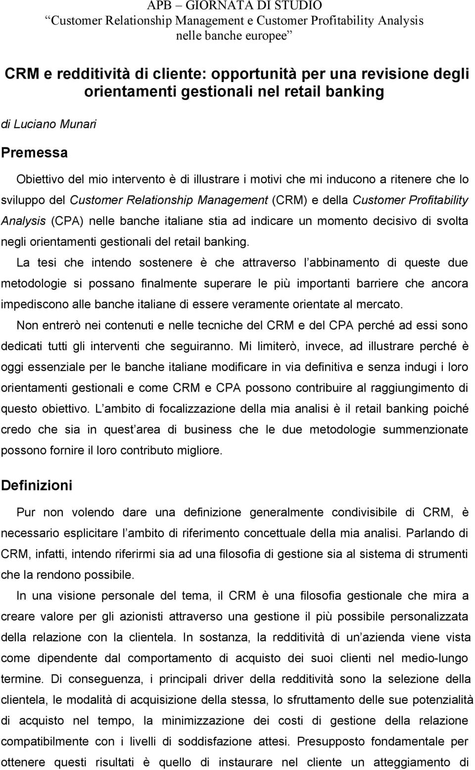 della Customer Profitability Analysis (CPA) nelle banche italiane stia ad indicare un momento decisivo di svolta negli orientamenti gestionali del retail banking.