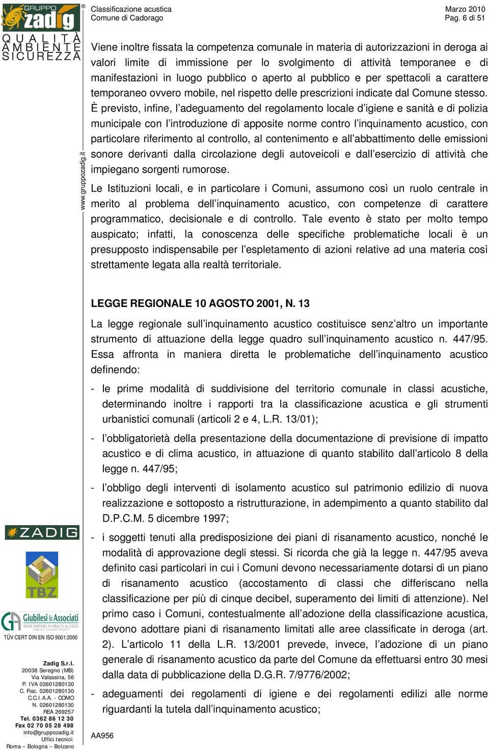 pubblico o aperto al pubblico e per spettacoli a carattere temporaneo ovvero mobile, nel rispetto delle prescrizioni indicate dal Comune stesso.