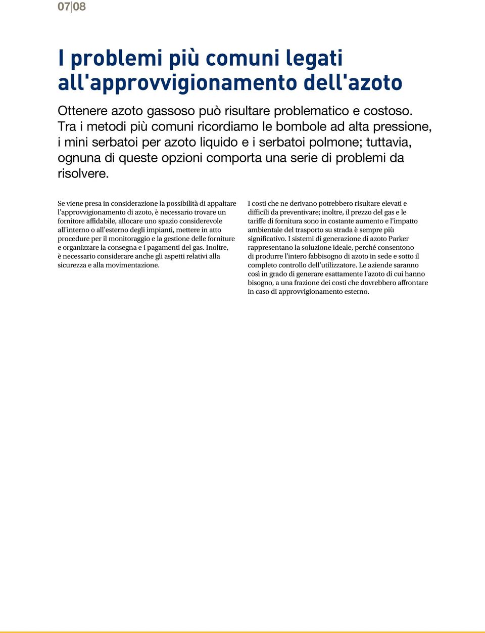 Se viene presa in considerazione la possibilità di appaltare l'approvvigionamento di azoto, è necessario trovare un fornitore affidabile, allocare uno spazio considerevole all'interno o all'esterno