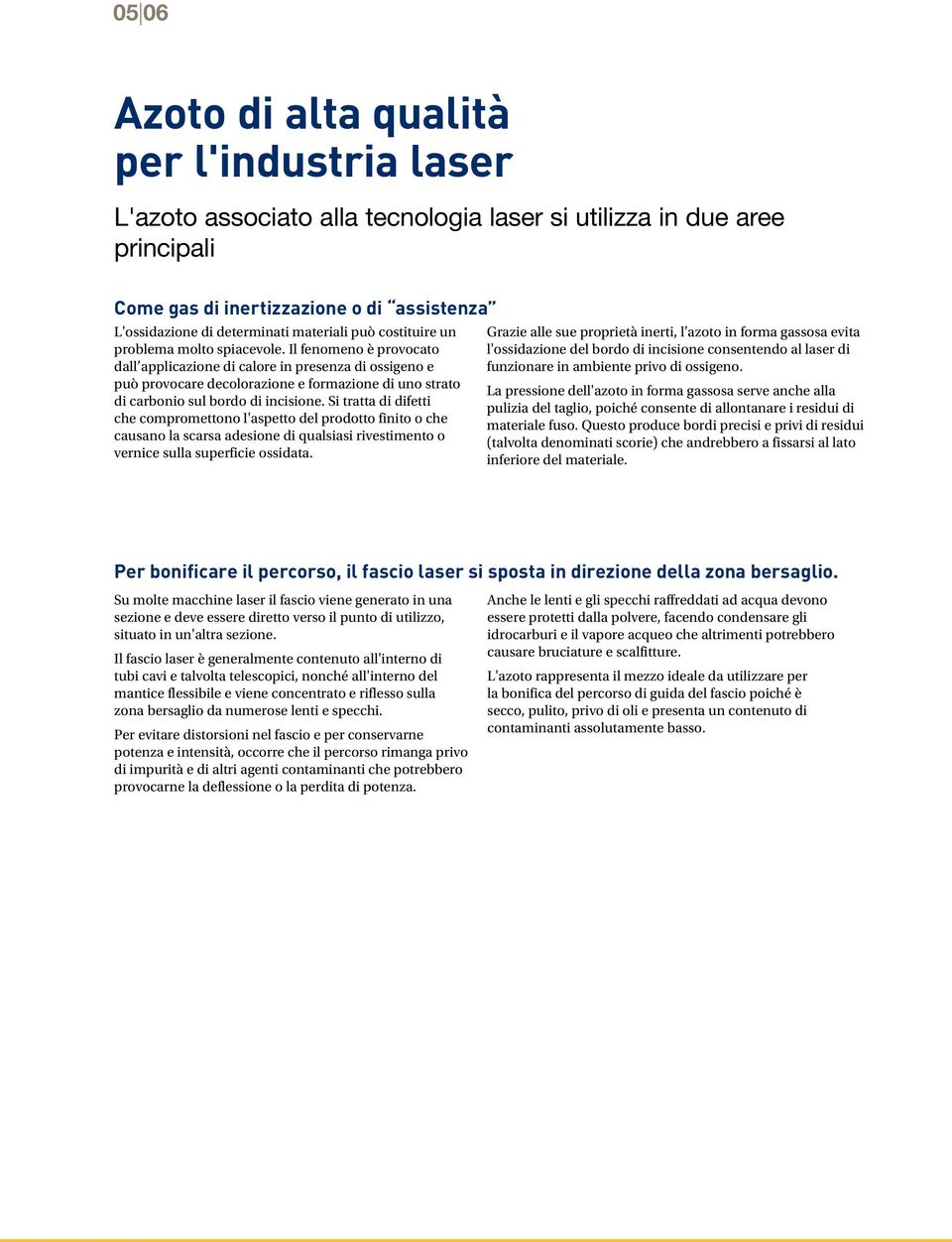 Il fenomeno è provocato dall applicazione di calore in presenza di ossigeno e può provocare decolorazione e formazione di uno strato di carbonio sul bordo di incisione.