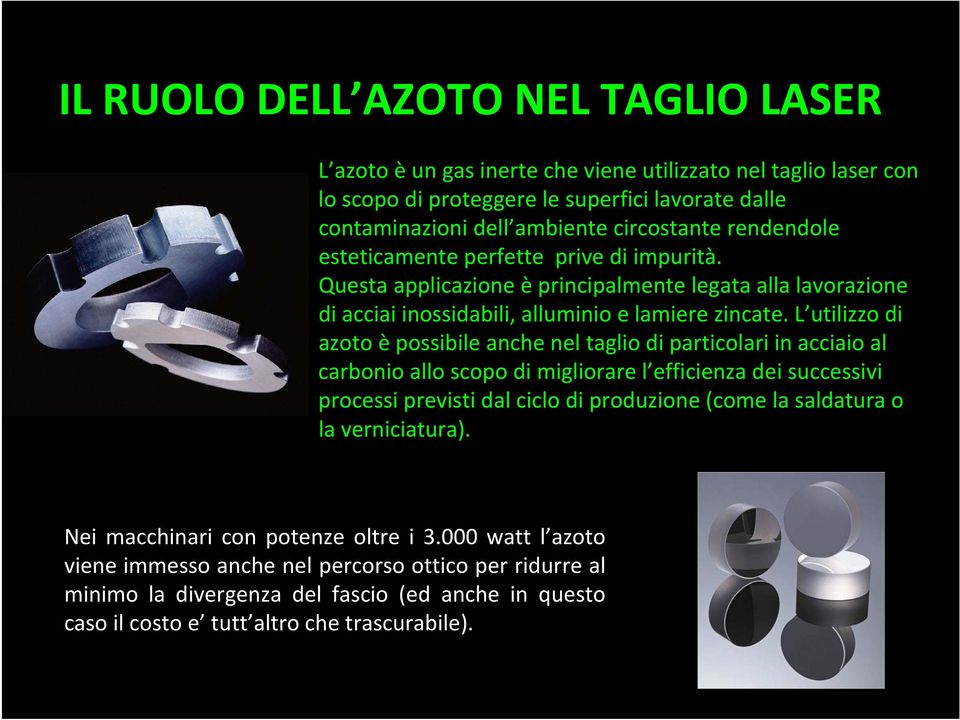 L utilizzo di azoto è possibile anche nel taglio di particolari in acciaio al carbonio allo scopo di migliorare l efficienza dei successivi processi previsti dal ciclo di produzione (come la