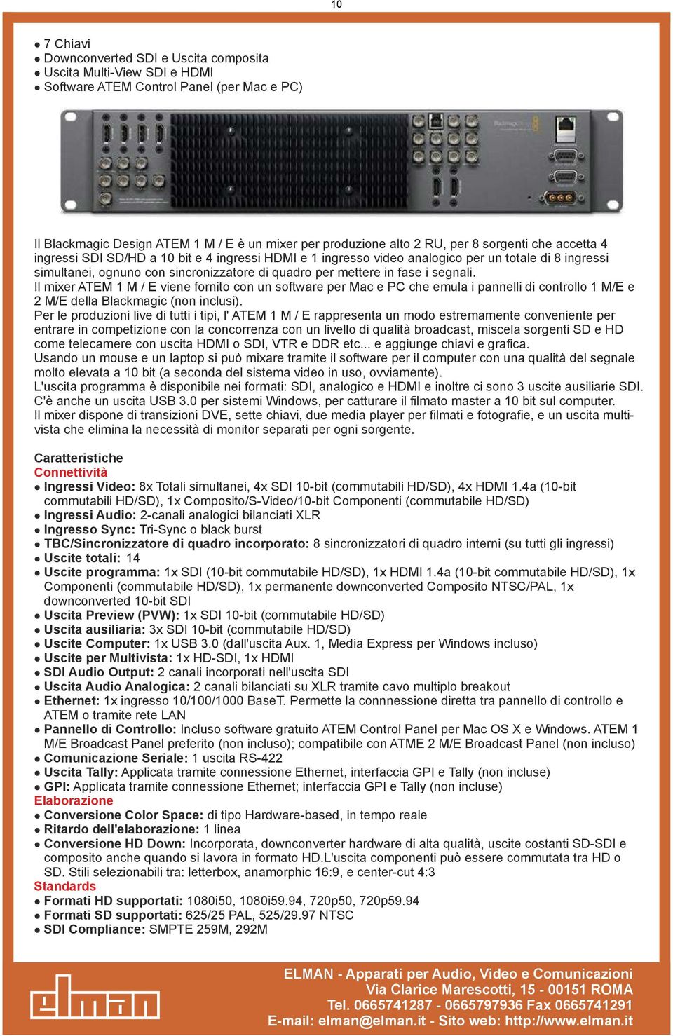 Il mixer ATEM 1 M / E viee forito co u software per Mac e PC che emula i paelli di cotrollo 1 M/E e 2 M/E della Blackmagic (o iclusi).