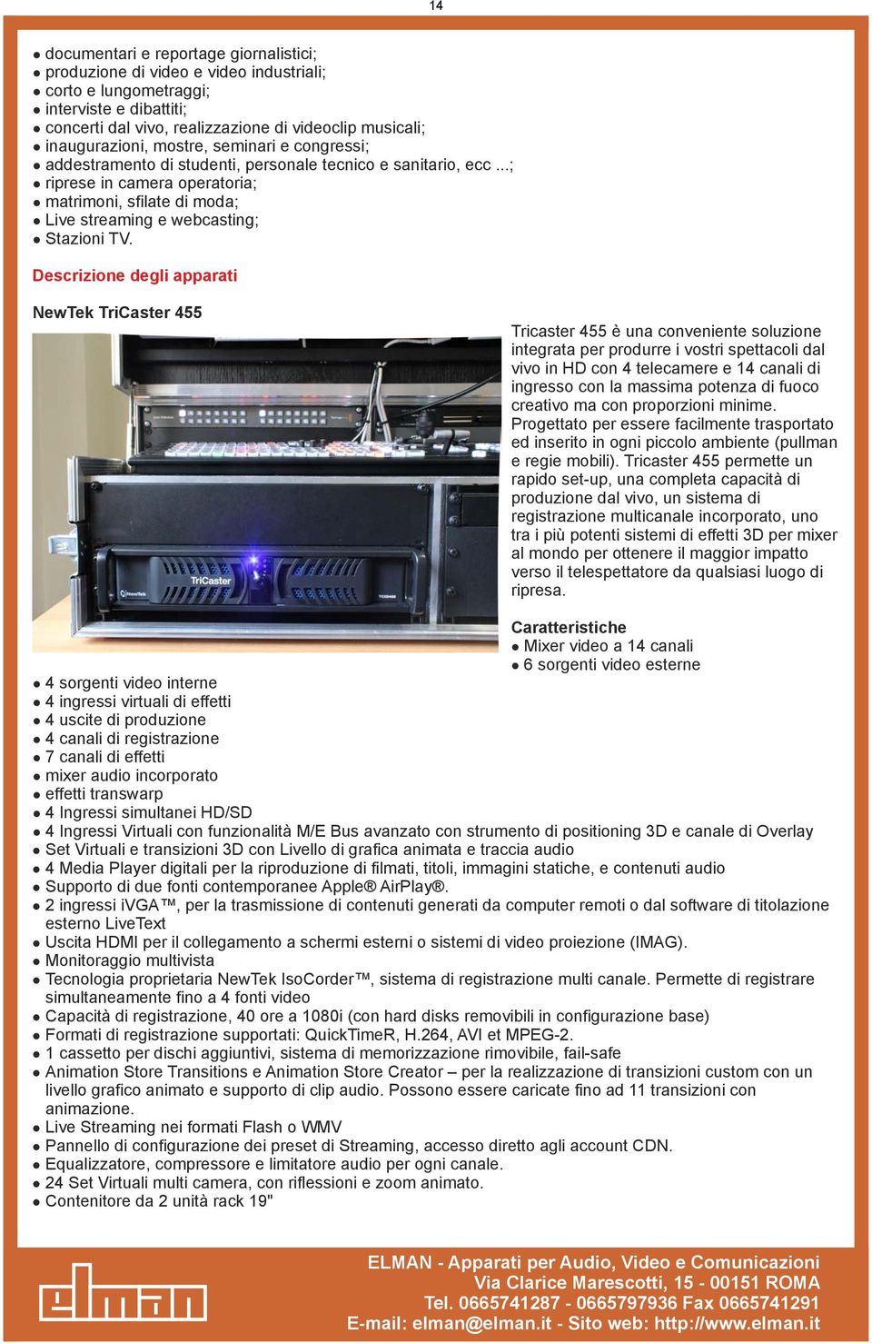 Descrizioe degli apparati NewTek TriCaster 455 Tricaster 455 è ua coveiete soluzioe itegrata per produrre i vostri spettacoli dal vivo i HD co 4 telecamere e 14 caali di igresso co la massima poteza