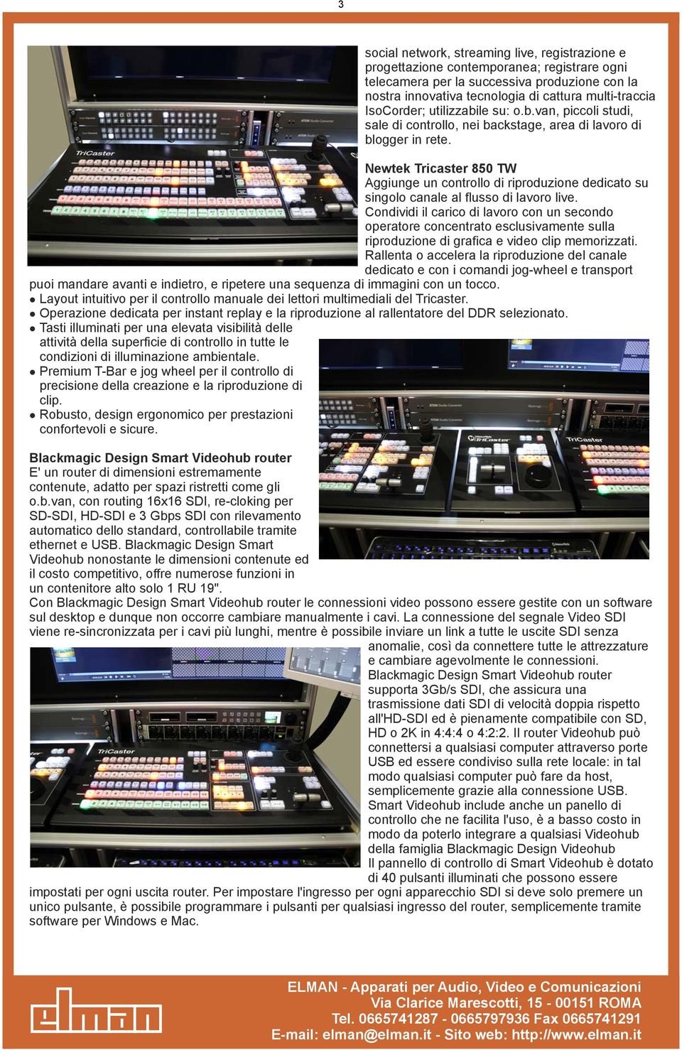 Newtek Tricaster 850 TW Aggiuge u cotrollo di riproduzioe dedicato su sigolo caale al flusso di lavoro live.