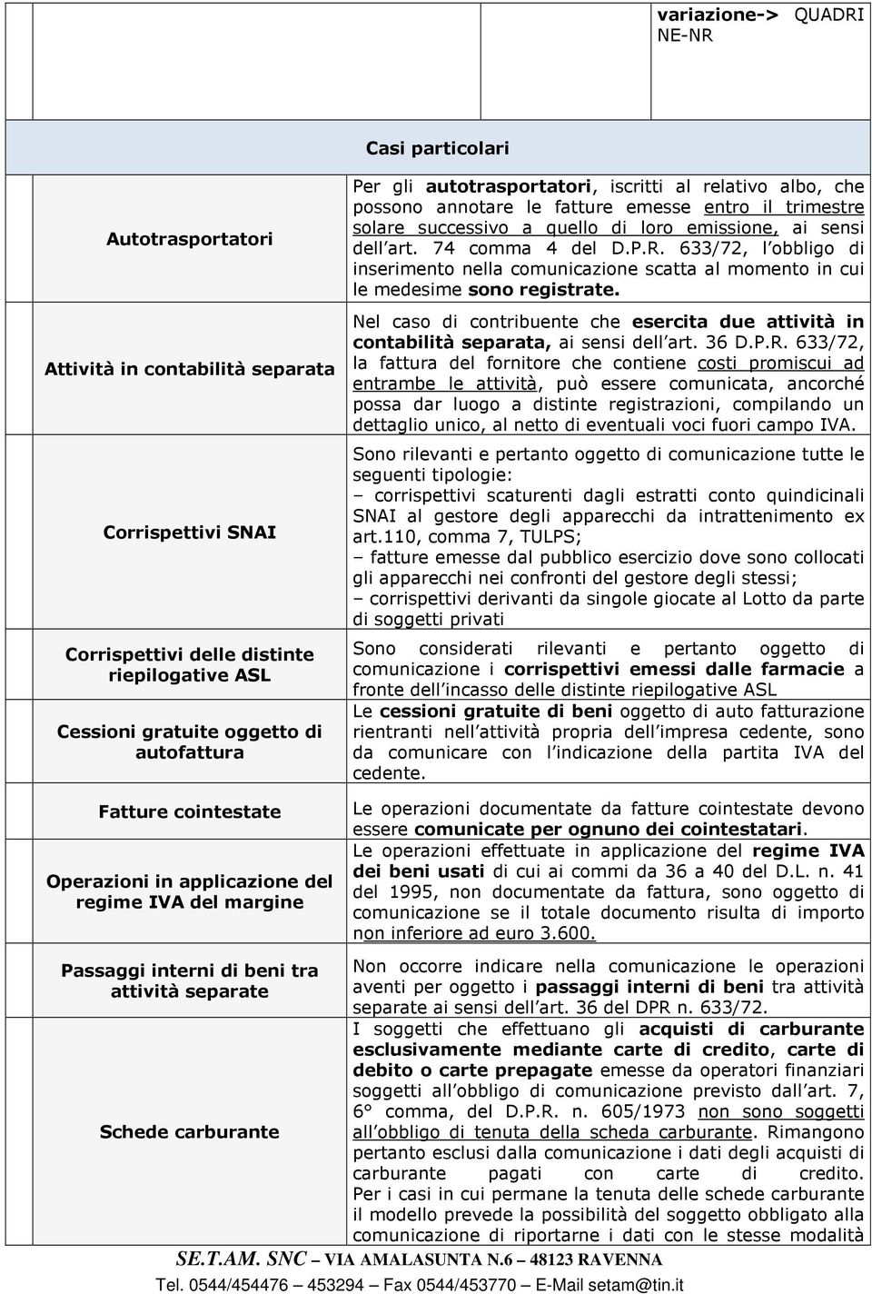 74 comma 4 del D.P.R. 633/72, l obbligo di inserimento nella comunicazione scatta al momento in cui le medesime sono registrate.