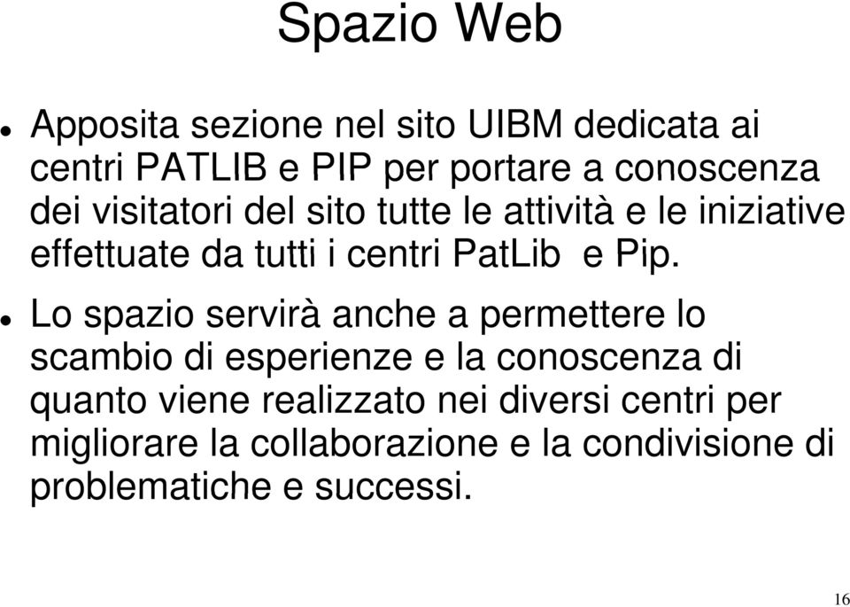 Lo spazio servirà anche a permettere lo scambio di esperienze e la conoscenza di quanto viene