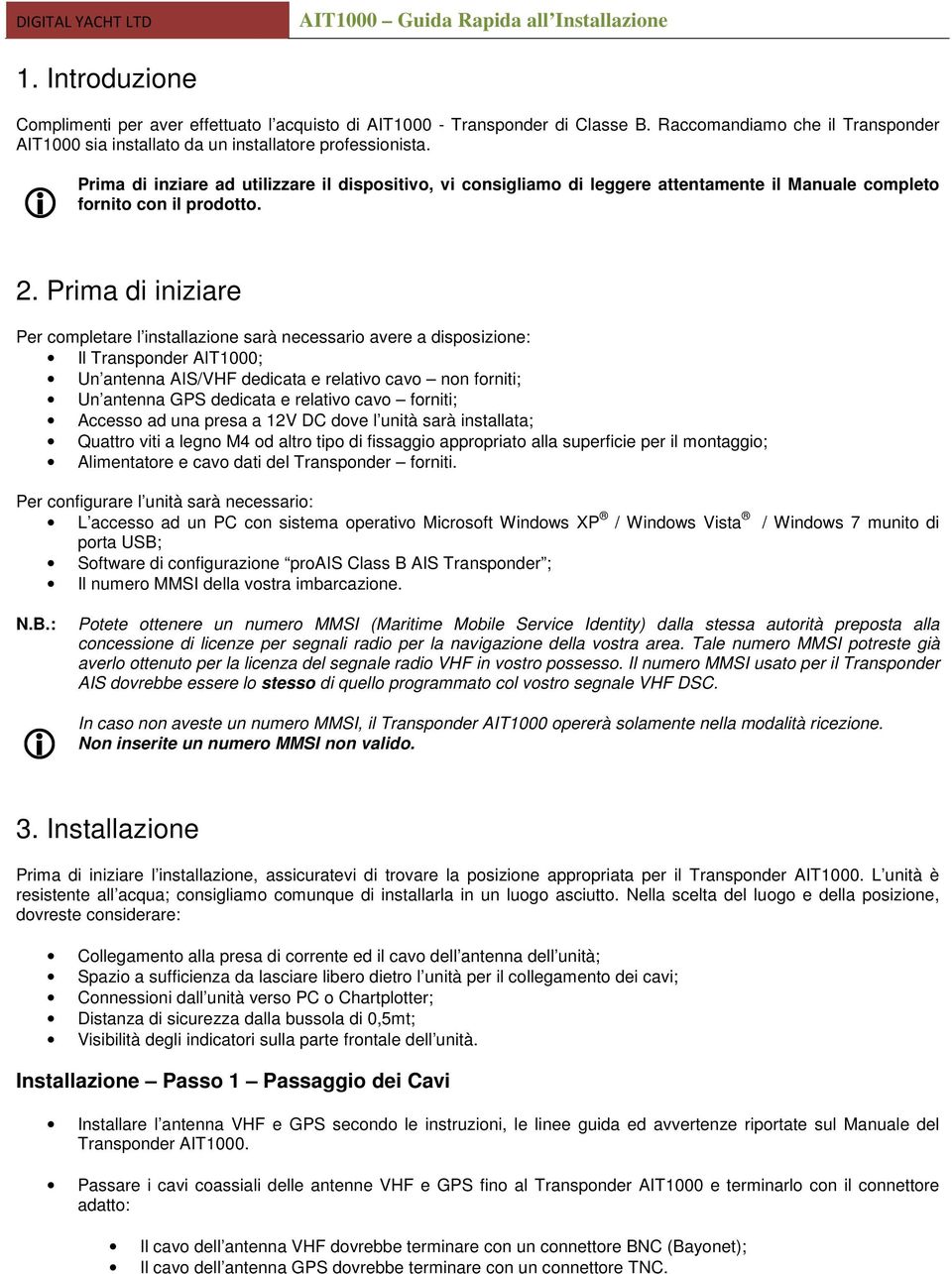 Prima di iniziare Per completare l installazione sarà necessario avere a disposizione: Il Transponder AIT1000; Un antenna AIS/VHF dedicata e relativo cavo non forniti; Un antenna GPS dedicata e