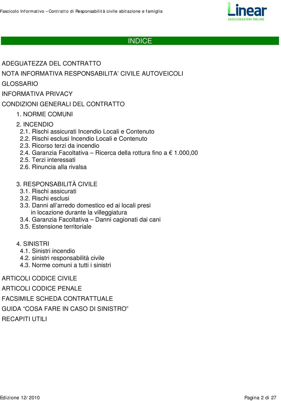 RESPONSABILITÀ CIVILE 3.1. Rischi assicurati 3.2. Rischi esclusi 3.3. Danni all arredo domestico ed ai locali presi in locazione durante la villeggiatura 3.4.