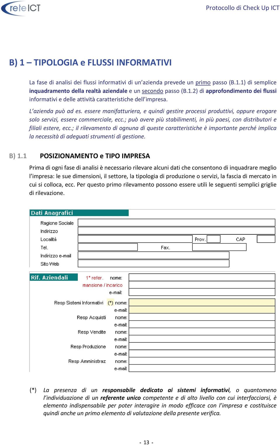 ; può avere più stabilimenti, in più paesi, con distributori e filiali estere, ecc.