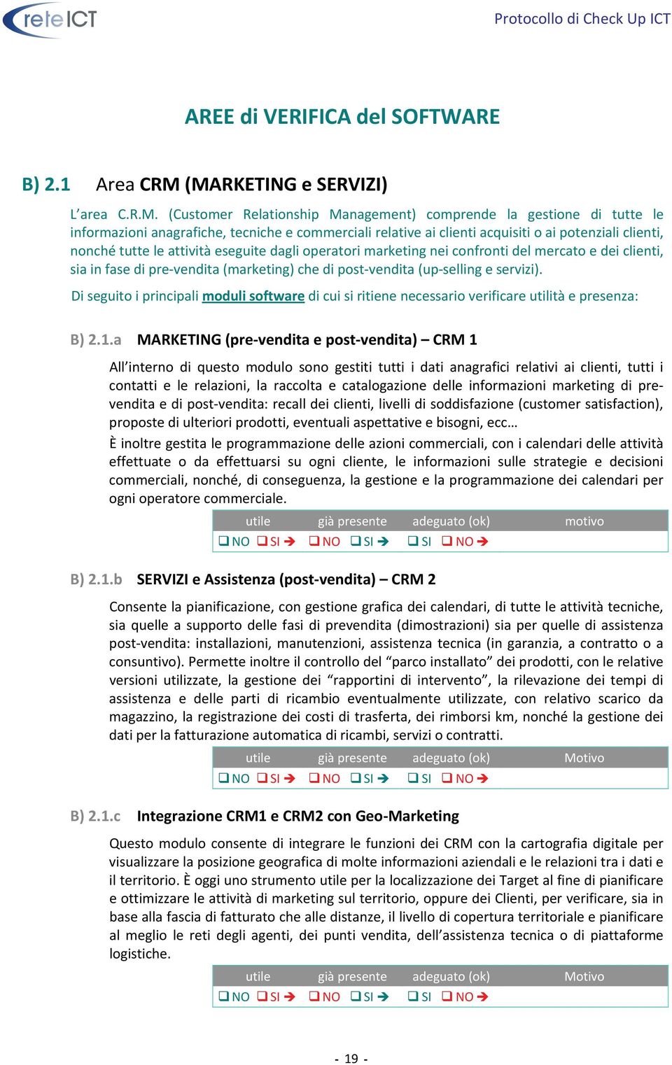 clienti, nonché tutte le attività eseguite dagli operatori marketing nei confronti del mercato e dei clienti, sia in fase di pre vendita (marketing) che di post vendita (up selling e servizi).