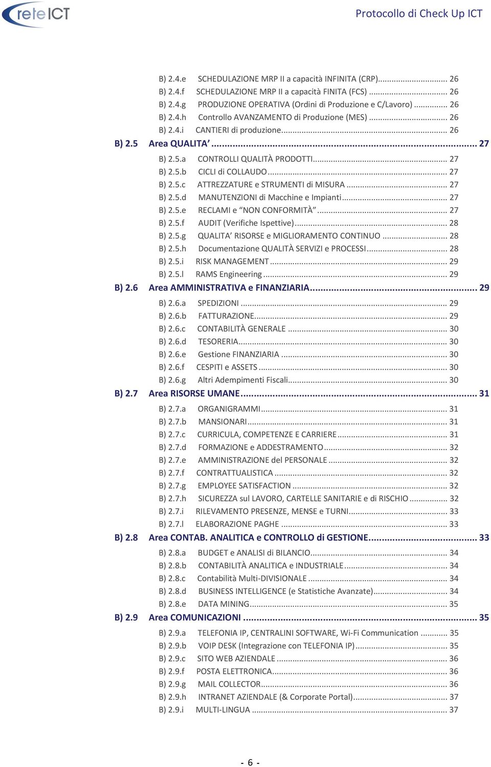 .. 27 B) 2.5.e RECLAMI e NON CONFORMITÀ... 27 B) 2.5.f AUDIT (Verifiche Ispettive)... 28 B) 2.5.g QUALITA RISORSE e MIGLIORAMENTO CONTINUO... 28 B) 2.5.h Documentazione QUALITÀ SERVIZI e PROCESSI.