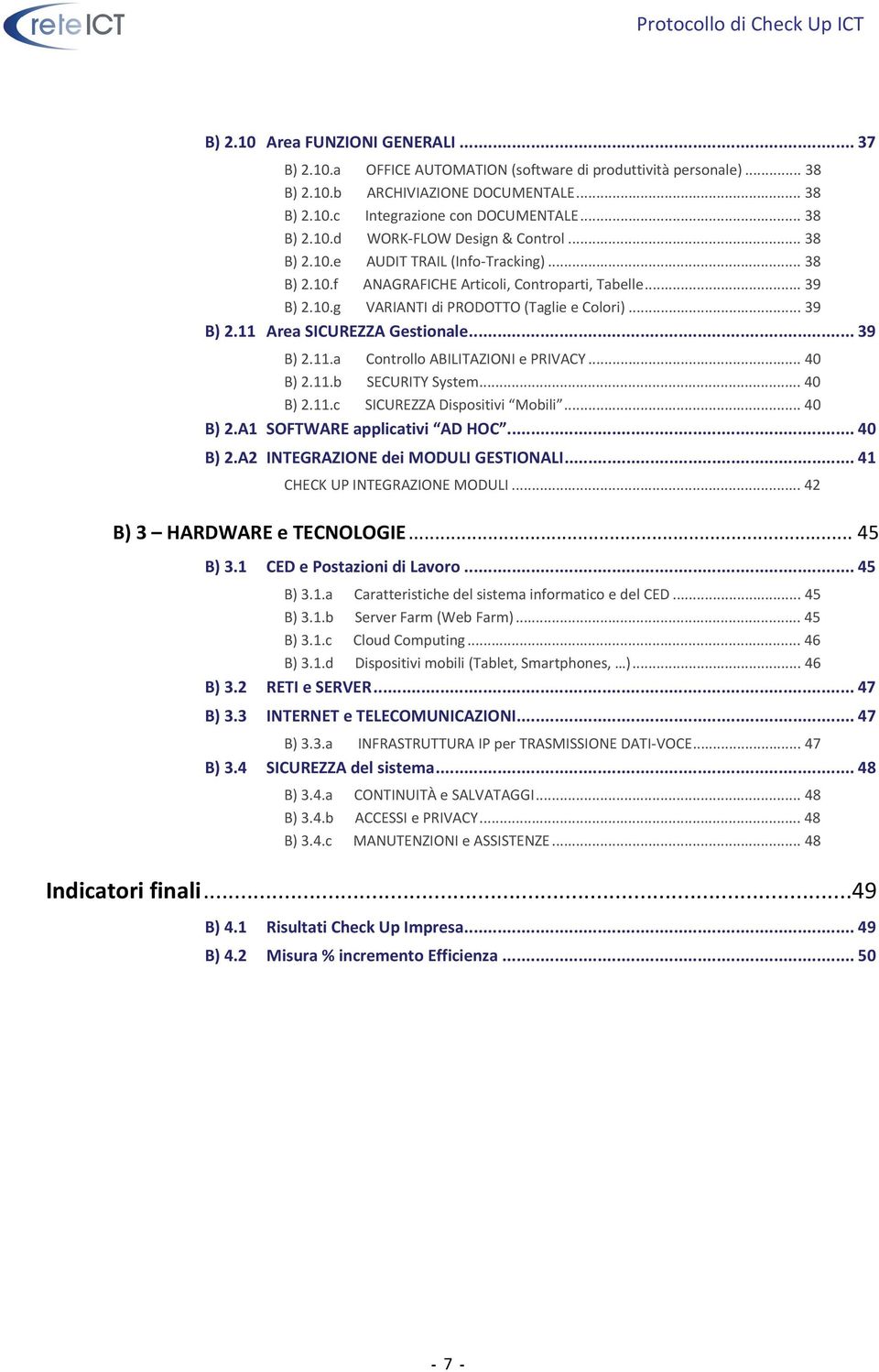 .. 39 B) 2.11.a Controllo ABILITAZIONI e PRIVACY... 40 B) 2.11.b SECURITY System... 40 B) 2.11.c SICUREZZA Dispositivi Mobili... 40 B) 2.A1 SOFTWARE applicativi AD HOC... 40 B) 2.A2 INTEGRAZIONE dei MODULI GESTIONALI.