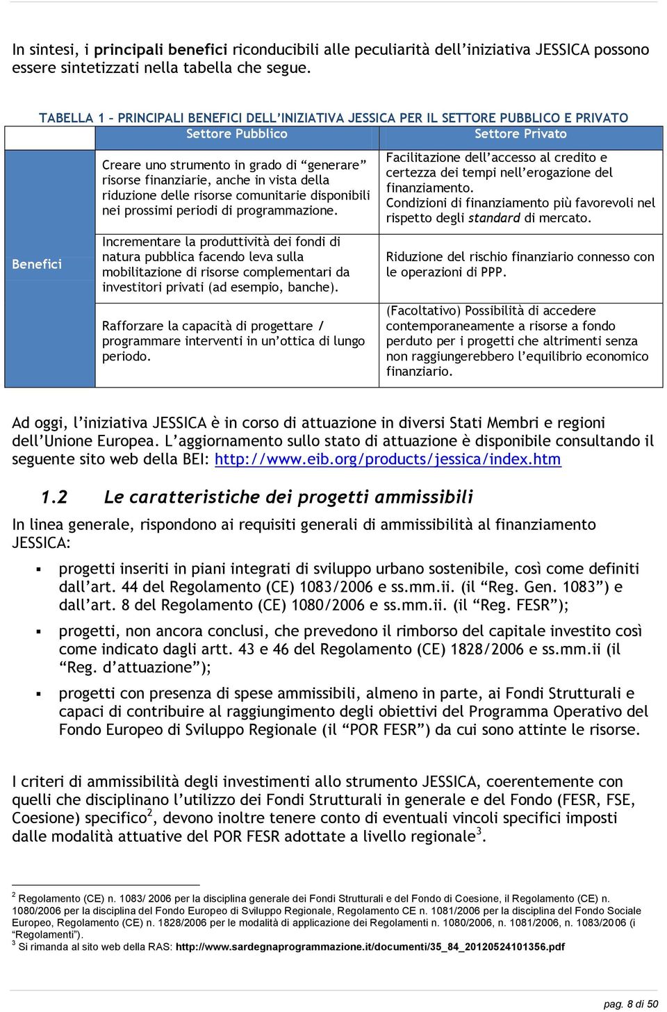 in vista della riduzione delle risorse comunitarie disponibili nei prossimi periodi di programmazione.