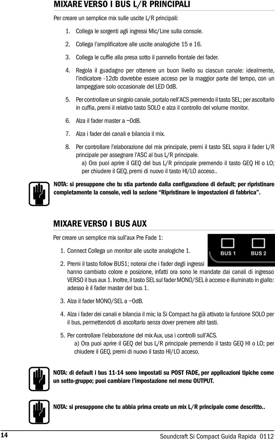 Regola il guadagno per ottenere un buon livello su ciascun canale: idealmente, l indicatore -12db dovrebbe essere acceso per la maggior parte del tempo, con un lampeggiare solo occasionale del LED